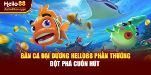 Bắn Cá Đại Dương Hello88 Phần Thưởng Đột Phá Cuốn Hút 