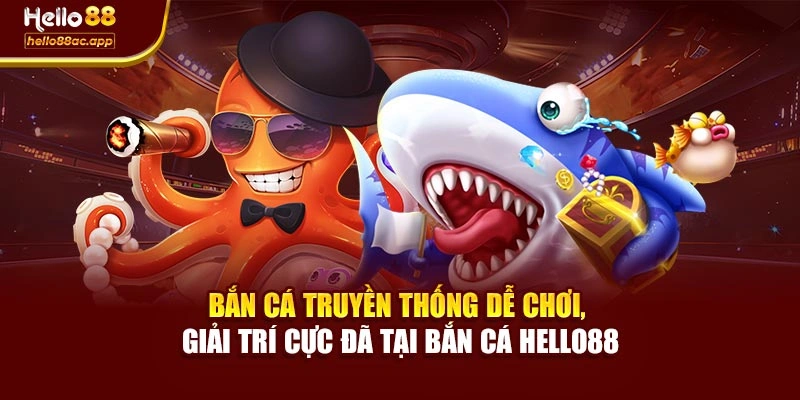 Bắn cá truyền thống dễ chơi, giải trí cực đã tại Bắn cá Hello88