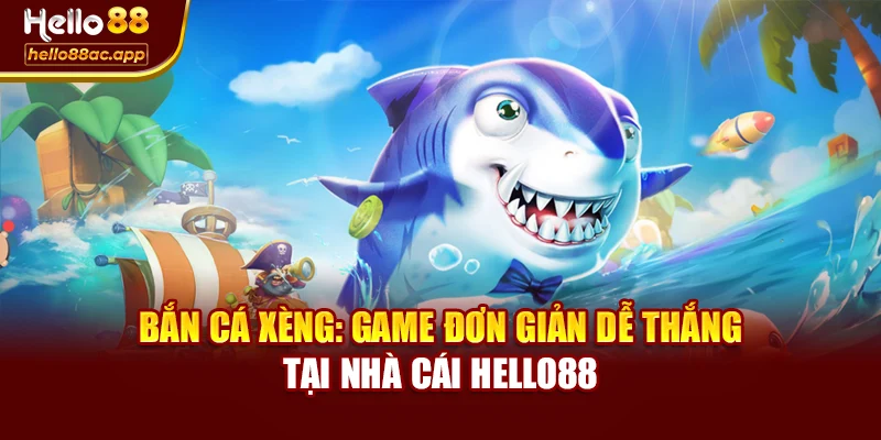 Bắn Cá Xèng: Game Đơn Giản Dễ Thắng Tại Nhà Cái Hello88