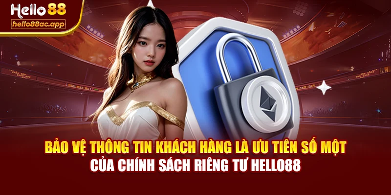 Bảo vệ thông tin khách hàng là ưu tiên số một của chính sách riêng tư Hello88