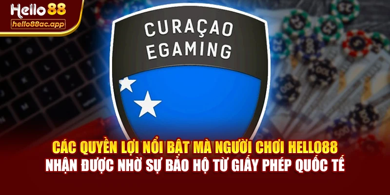 Các quyền lợi nổi bật mà người chơi Hello88 nhận được nhờ sự bảo hộ từ giấy phép quốc tế