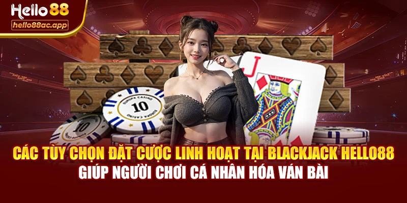 Các tùy chọn đặt cược linh hoạt tại Blackjack Hello88 giúp người chơi cá nhân hóa ván bài