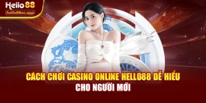 Cách Chơi Casino Online Hello88 Dễ Hiểu Cho Người Mới