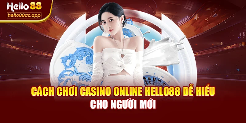 Cách Chơi Casino Online Hello88 Dễ Hiểu Cho Người Mới