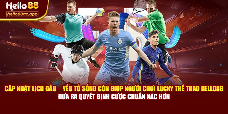 Cập nhật lịch đấu – yếu tố sống còn giúp người chơi Lucky thể thao Hello88 đưa ra quyết định cược chuẩn xác hơn