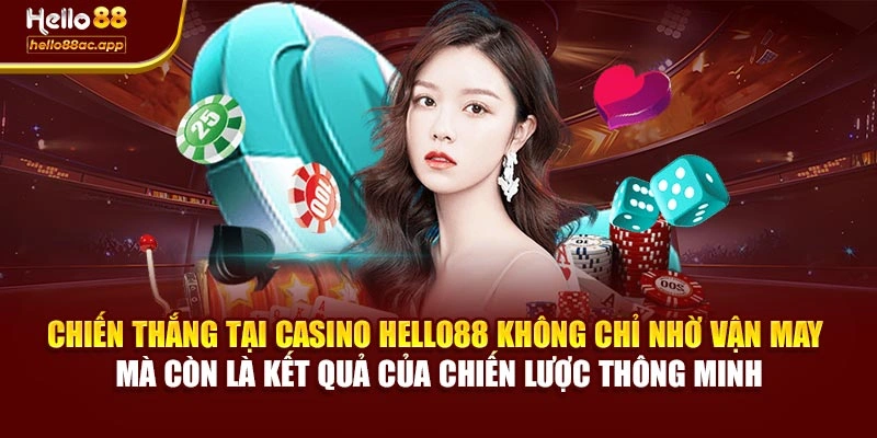 Chiến thắng tại Casino Hello88 không chỉ nhờ vận may mà còn là kết quả của chiến lược thông minh