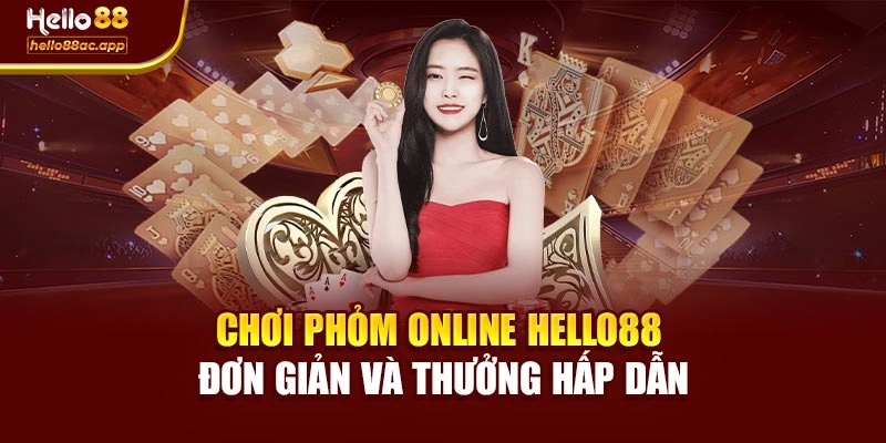 Chơi Phỏm Online Hello88 Đơn Giản Và Thưởng Hấp Dẫn