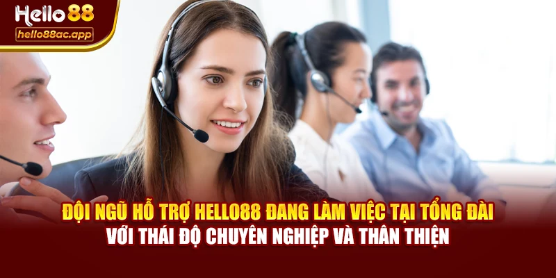 Đội ngũ hỗ trợ Hello88 đang làm việc tại tổng đài với thái độ chuyên nghiệp và thân thiện