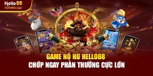 Game Nổ Hũ Hello88 - Chớp Ngay Phần Thưởng Cực Lớn