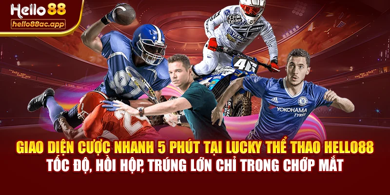 Giao diện cược nhanh 5 phút tại Lucky thể thao Hello88 – tốc độ, hồi hộp, trúng lớn chỉ trong chớp mắt