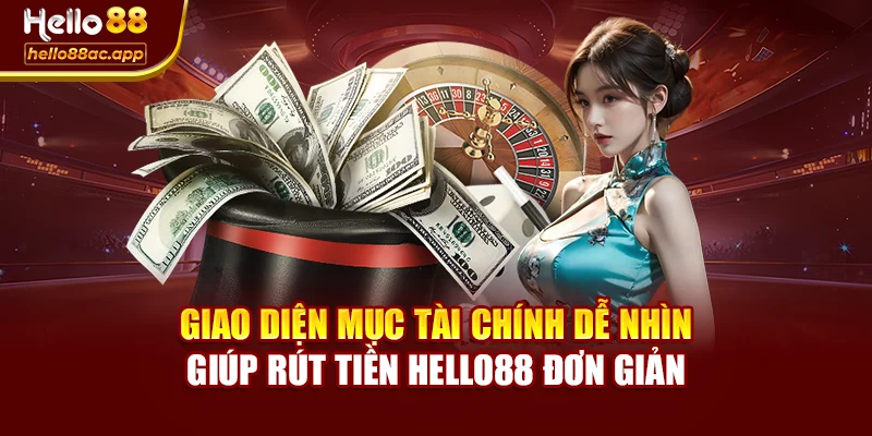Giao diện mục tài chính dễ nhìn giúp rút tiền Hello88 đơn giản