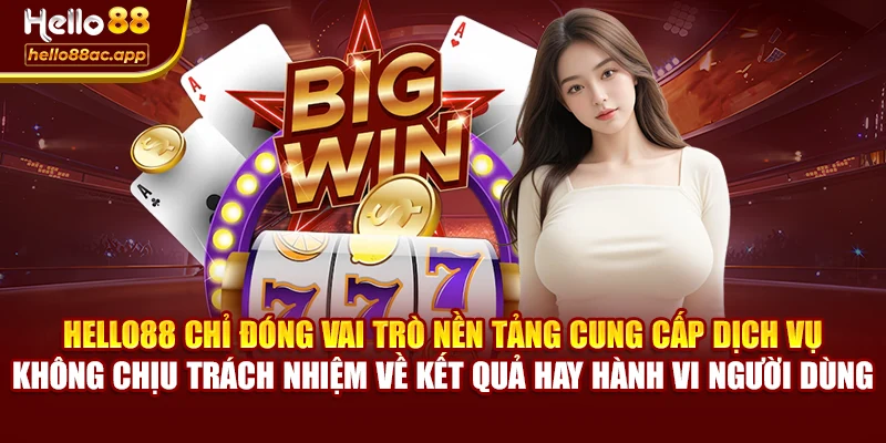 Hello88 chỉ đóng vai trò nền tảng cung cấp dịch vụ – không chịu trách nhiệm về kết quả hay hành vi người dùng