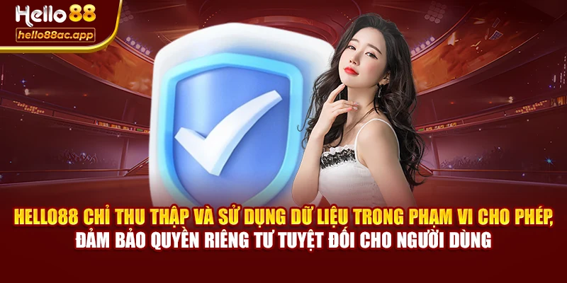 Hello88 chỉ thu thập và sử dụng dữ liệu trong phạm vi cho phép, đảm bảo quyền riêng tư tuyệt đối cho người dùng