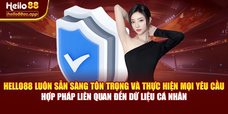 Hello88 luôn sẵn sàng tôn trọng và thực hiện mọi yêu cầu hợp pháp liên quan đến dữ liệu cá nhân
