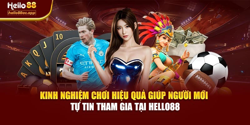 Kinh nghiệm chơi hiệu quả giúp người mới tự tin tham gia tại Hello88