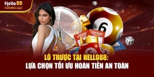 Lô Trược Tại Hello88: Lựa Chọn Tối Ưu Hoàn Tiền An Toàn