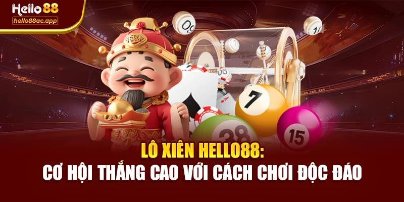 Lô Xiên Hello88: Cơ Hội Thắng Cao Với Cách Chơi Độc Đáo