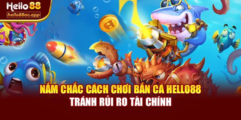 Nắm chắc cách chơi bắn cá Hello88 tránh rủi ro tài chính