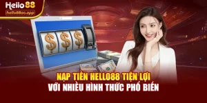 Nạp Tiền Hello88 Tiện Lợi Với Nhiều Hình Thức Phổ Biến