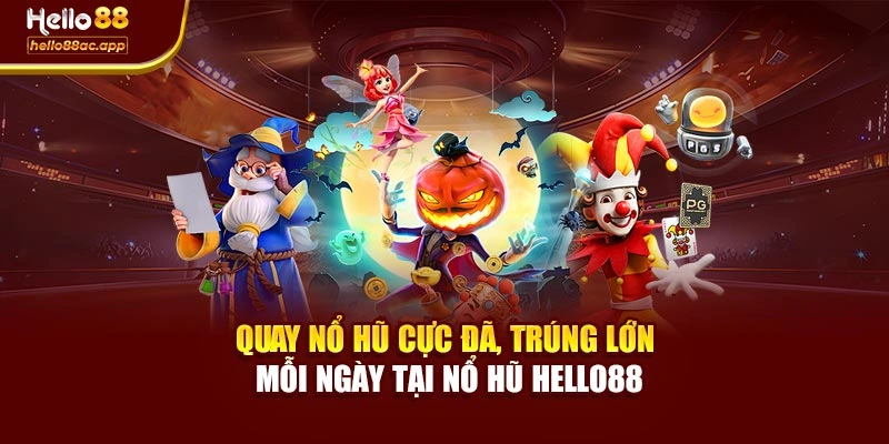 Quay nổ hũ cực đã, trúng lớn mỗi ngày tại Nổ hũ Hello88