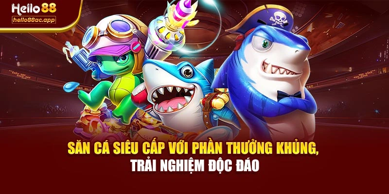 Săn cá siêu cấp với phần thưởng khủng, trải nghiệm độc đáo