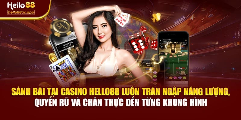Sảnh bài tại Casino Hello88 luôn tràn ngập năng lượng, quyến rũ và chân thực đến từng khung hình
