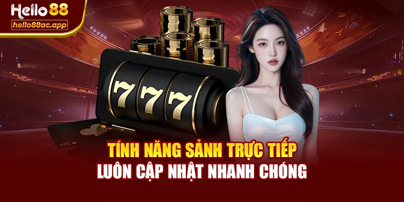 Tính năng sảnh trực tiếp luôn cập nhật nhanh chóng
