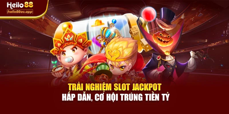 Trải nghiệm slot jackpot hấp dẫn, cơ hội trúng tiền tỷ