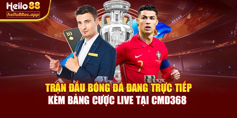 Trận đấu bóng đá đang trực tiếp kèm bảng cược live tại CMD368 