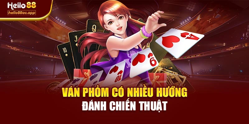 Ván Phỏm có nhiều hướng đánh chiến thuật