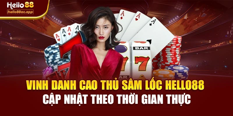 Vinh danh cao thủ Sâm Lốc Hello88 cập nhật theo thời gian thực