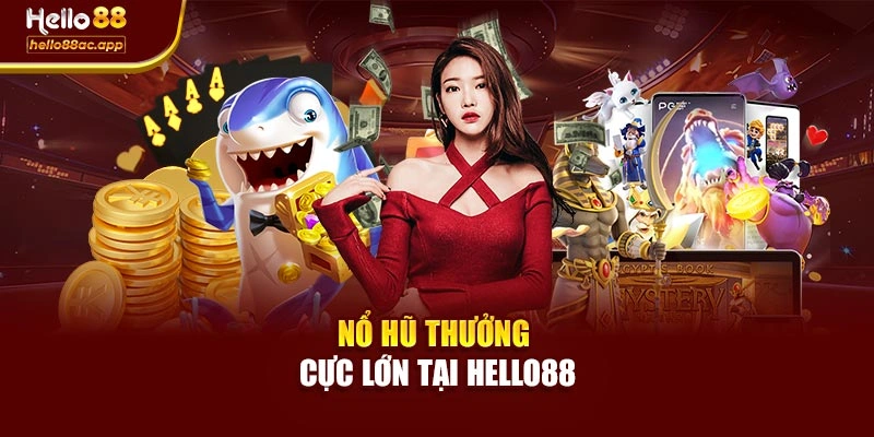 Nổ hũ thưởng cực lớn tại Hello88