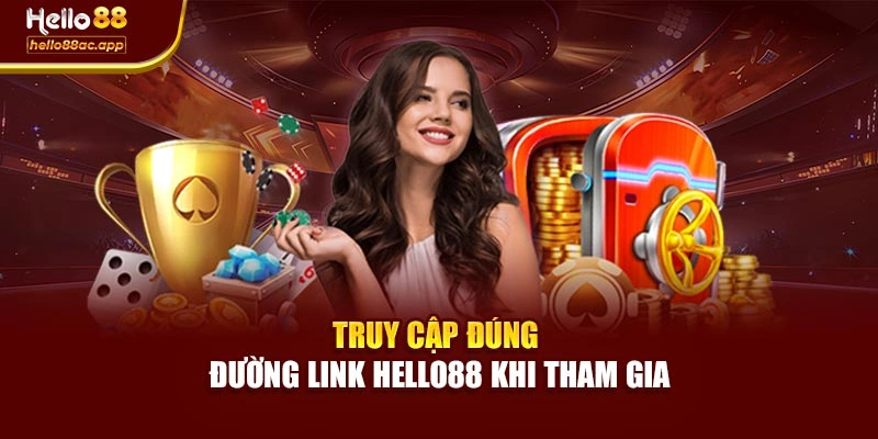Truy cập đúng đường link Hello88 khi tham gia